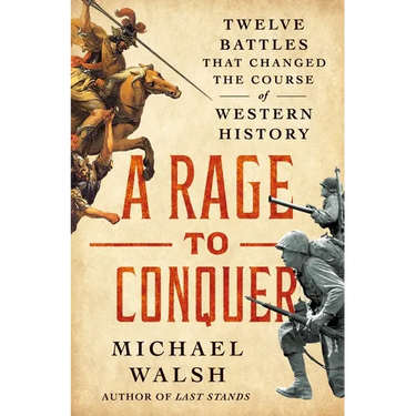 A Rage to Conquer: Twelve Battles That Changed the Course of Western History