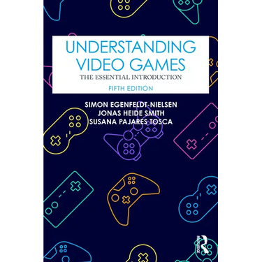 Understanding Video Games: The Essential Introduction