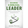 Becoming a Biblical Leader: 30 Days of Scriptural Principle and Spiritual Growth