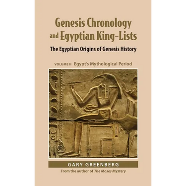 Genesis Chronology and Egyptian King-Lists: The Egyptian Origins of Genesis History, Volume II: Egypt's Mythological Period