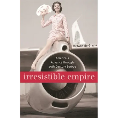 Irresistible Empire: America's Advance Through Twentieth-Century Europe