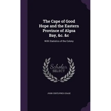 The Cape of Good Hope and the Eastern Province of Algoa Bay, &c. &c: With Statistics of the Colony