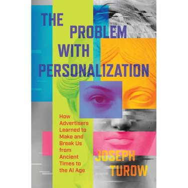 The Problem with Personalization: How Advertisers Learned to Make and Break Us from Ancient Times to the AI Age