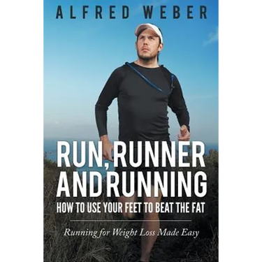 Run, Runner and Running: How to Use Your Feet to Beat the Fat: Running for Weight Loss Made Easy
