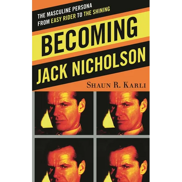 Becoming Jack Nicholson: The Masculine Persona from Easy Rider to The Shining