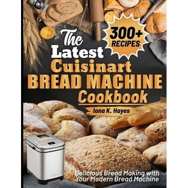 The Latest Cuisinart Bread Machine cookbook: Delicious Bread Making with Your Modern Bread Machine