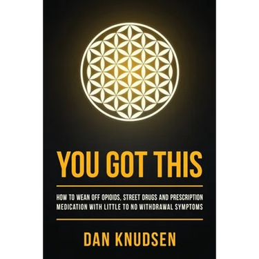 You Got This: How to Wean Off Opioids, Street Drugs and Prescription Medication With Little to No Withdrawal Symptoms