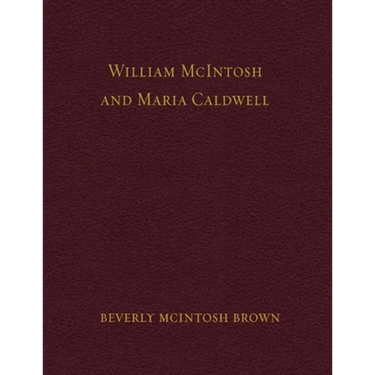 William McIntosh and Maria Caldwell McIntosh: The Life and Journey of William and Maria Caldwell McIntosh From Lanark, Ontario, Canada to Mount Pleasa