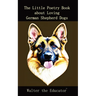 The Little Poetry Book about Loving German Shepherd Dogs