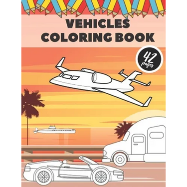 Vehicle Coloring Book: Books For Kids Girls Boys Toddlers Adults Fun Education Learning Gift