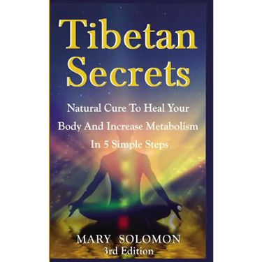 Tibetan Secrets: Natural Cure To Heal Your Body And Increase Metabolism In 5 Simple Steps