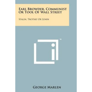 Earl Browder, Communist or Tool of Wall Street: Stalin, Trotsky or Lenin