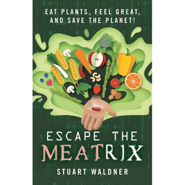 Escape the Meatrix: Eat Plants, Feel Great, and Save the Planet!