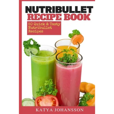 NutriBullet Recipe Book: 50 Quick & Tasty Nutribullet Recipes