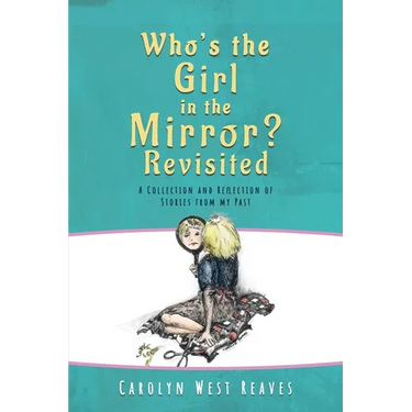 Who's the Girl in the Mirror? Re-visited: A Collection and Reflection of Stories from my Past