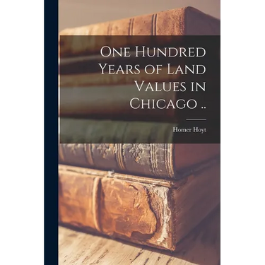 One Hundred Years of Land Values in Chicago ..