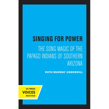 Singing for Power: The Song Magic of the Papago Indians of Southern Arizona