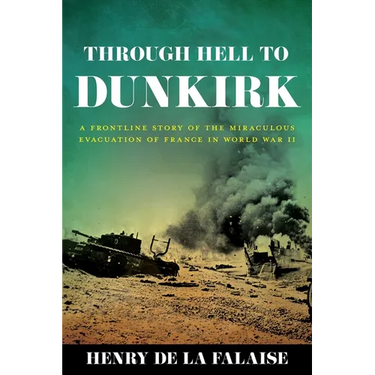 Through Hell to Dunkirk: A Frontline Story of the Miraculous Evacuation of France in World War II