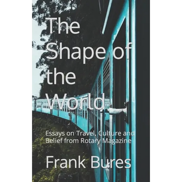 The Shape of the World: Essays on Travel, Culture and Belief from Rotary Magazine
