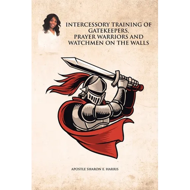 Intercessory Training of Gatekeepers Prayer Warriors, and Watchmen on the Walls