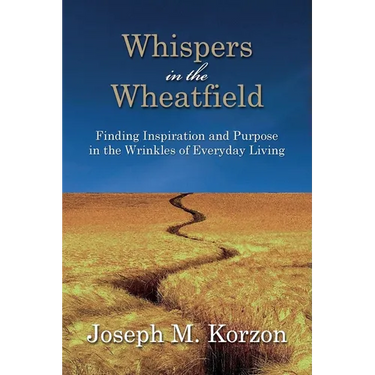 Whispers in the Wheatfield: Finding Inspiration and Purpose in the Wrinkles of Everyday Living