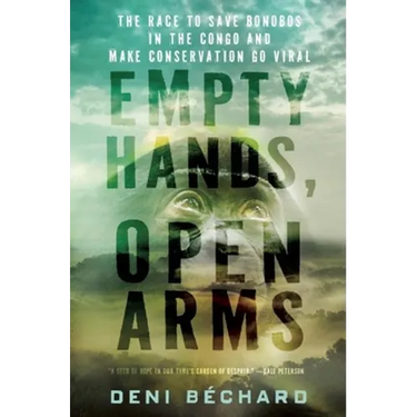Empty Hands, Open Arms: The Race to Save Bonobos in the Congo and Make Conservation Go Viral