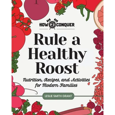 Rule a Healthy Roost: Nutrition, Recipes, and Activities for Modern Families
