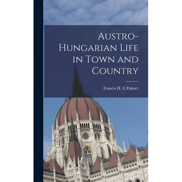 Austro-Hungarian Life in Town and Country