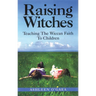Raising Witches: Teaching the Wiccan Faith to Children