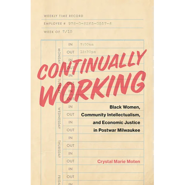 Continually Working: Black Women, Community Intellectualism, and Economic Justice in Postwar Milwaukee