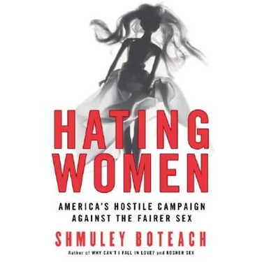 Hating Women: America's Hostile Campaign Against the Fairer Sex