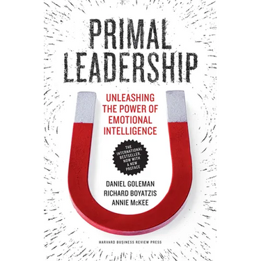 Primal Leadership: Unleashing the Power of Emotional Intelligence