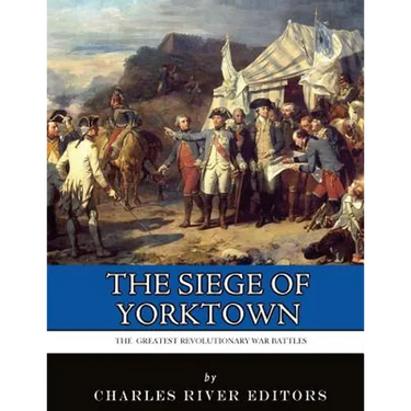 The Greatest Revolutionary War Battles: The Siege of Yorktown