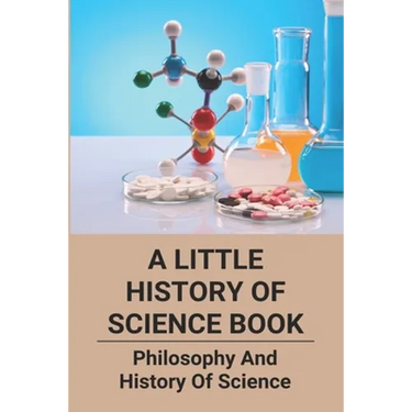 A Little History Of Science Book: Philosophy And History Of Science: Science Books