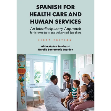 Spanish for Health Care and Human Services: An Interdisciplinary Approach for Intermediate and Advanced Speakers