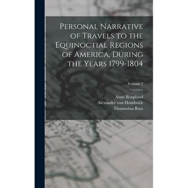 Personal Narrative of Travels to the Equinoctial Regions of America, During the Years 1799-1804; Volume 2