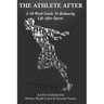 The Athlete After: A 10-Week Guide to Balancing Life After Sports