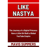 Like Nastya: The Journey of a Digital Princess: How a Little Girl Built a Global YouTube Empire