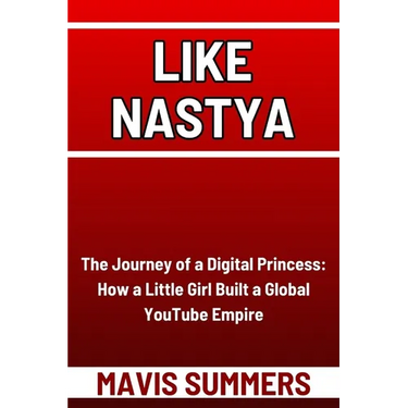 Like Nastya: The Journey of a Digital Princess: How a Little Girl Built a Global YouTube Empire