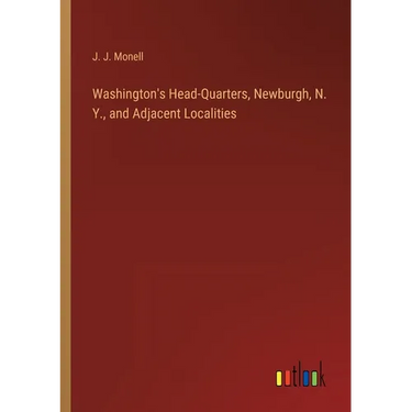 Washington's Head-Quarters, Newburgh, N. Y., and Adjacent Localities