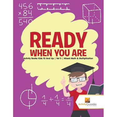 Ready When You Are: Activity Books Kids 10 And Up Vol 3 Mixed Math & Multiplication