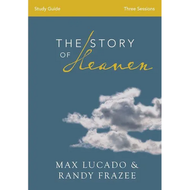 The Story of Heaven Study Guide: Exploring the Hope and Promise of Eternity