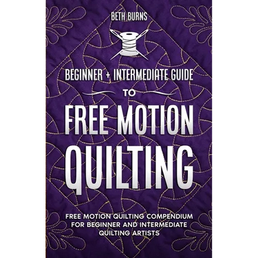 Free-Motion Quilting: Beginner + Intermediate Guide to Free-Motion Quilting: Free Motion Quilting Compendium for Beginner and Intermediate FMQ Artist