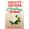 Gritty Southern Christmas Anthology: A Collection of Short Stories