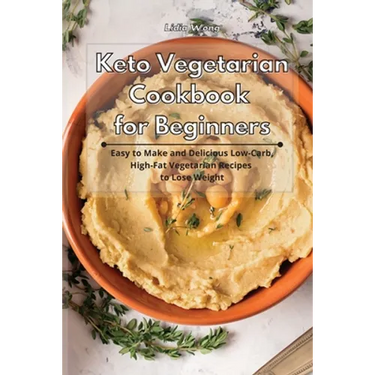 Keto Vegetarian Cookbook for Beginners: Easy to Make and Delicious Low-Carb, High-Fat Vegetarian Recipes to Lose Weight