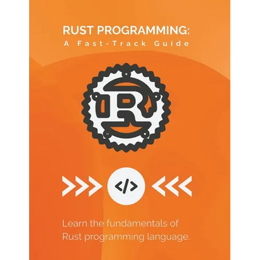 Rust Programming: A Fast-Track Guide: Learn the fundamentals of Rust programming language