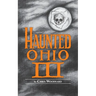 Haunted Ohio III: Still More Ghostly Tales from the Buckeye State