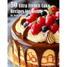 50 Ultra French Cake Recipes for Home