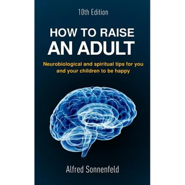 How to Raise an Adult: Neurobiological and spiritual tips for you and your children to be happy