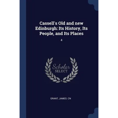 Cassell's Old and new Edinburgh: Its History, Its People, and Its Places: 4